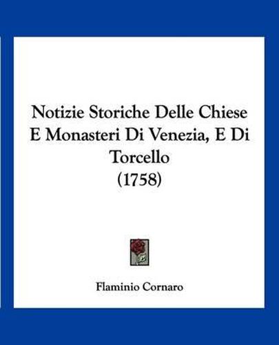 Cover image for Notizie Storiche Delle Chiese E Monasteri Di Venezia, E Di Torcello (1758)
