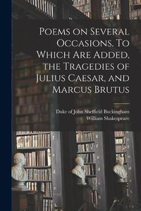 Cover image for Poems on Several Occasions. To Which Are Added, the Tragedies of Julius Caesar, and Marcus Brutus