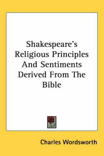 Cover image for Shakespeare's Religious Principles and Sentiments Derived from the Bible