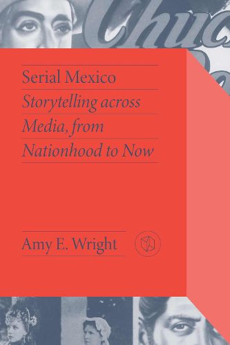 Cover image for Serial Mexico: Storytelling Across Media, From Nationhood to Now