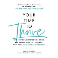 Cover image for Your Time to Thrive: End Burnout, Increase Well-Being, and Unlock Your Full Potential with the New Science of Microsteps