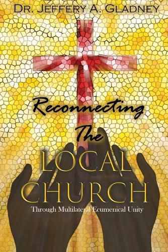 Cover image for Reconnecting the Local Church: Through Multilateral Ecumenical Unity