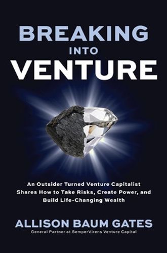 Cover image for Breaking into Venture: An Outsider Turned Venture Capitalist Shares How to Take Risks, Create Power, and Build Life-Changing Wealth