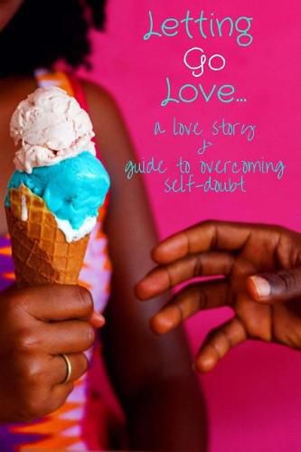 Cover image for Letting Go Love: A Love Story & Guide to Overcoming Self-Doubt