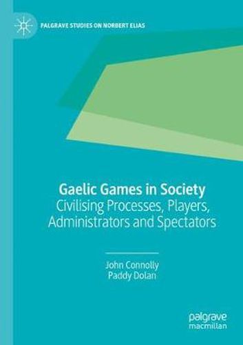 Cover image for Gaelic Games in Society: Civilising Processes, Players, Administrators and Spectators