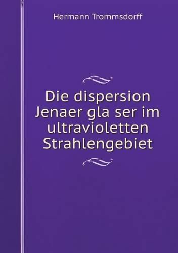 Die dispersion Jenaer gla&#776;ser im ultravioletten Strahlengebiet