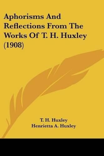 Cover image for Aphorisms and Reflections from the Works of T. H. Huxley (1908)