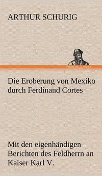 Cover image for Die Eroberung Von Mexiko Durch Ferdinand Cortes