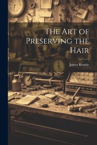 Cover image for The Art of Preserving the Hair