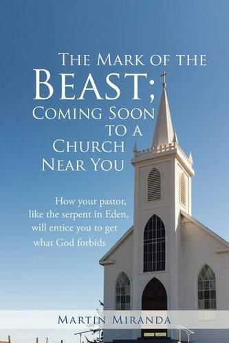 Cover image for The Mark of the Beast; Coming Soon to a Church Near You: How Your Pastor, Like the Serpent in Eden, Will Entice You to Get What God Forbids