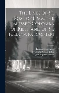 Cover image for The Lives of St. Rose of Lima, the Blessed Colomba of Rieti, and of St. Juliana Falconieri