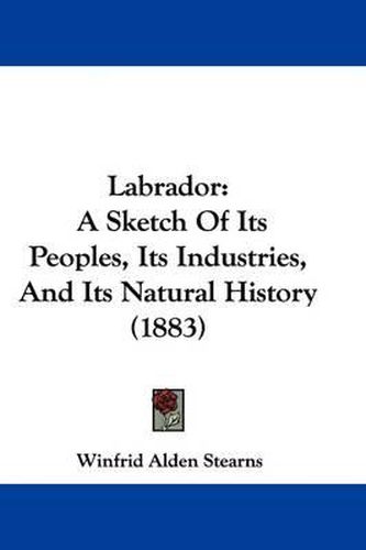 Cover image for Labrador: A Sketch of Its Peoples, Its Industries, and Its Natural History (1883)