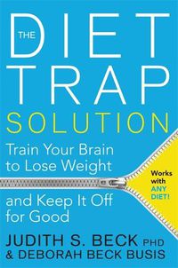 Cover image for The Diet Trap Solution: Train Your Brain to Lose Weight and Keep It Off for Good