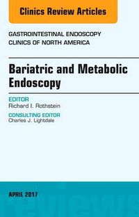 Cover image for Bariatric and Metabolic Endoscopy, An Issue of Gastrointestinal Endoscopy Clinics