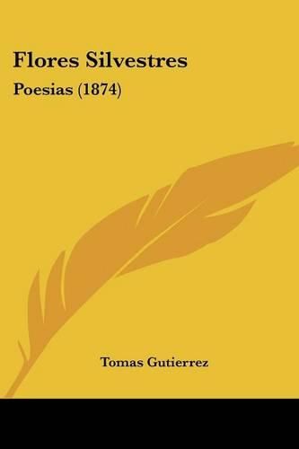 Cover image for Flores Silvestres: Poesias (1874)