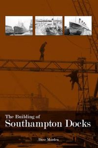 Cover image for The Building of Southampton Docks