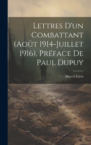 Cover image for Lettres d'un combattant (Aout 1914-Juillet 1916), preface de Paul Dupuy