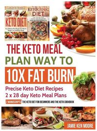 Cover image for The Keto Meal Plan Way To 10x Fat Burn: Precise Keto Diet Recipes - 2 x 28 day Keto Meal Plans