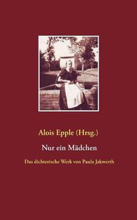 Cover image for Nur ein Madchen: Das dichterische Werk von Paula Jakwerth