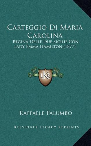 Cover image for Carteggio Di Maria Carolina: Regina Delle Due Sicilie Con Lady Emma Hamilton (1877)