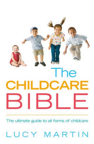 Cover image for The Childcare Bible: The Ultimate Guide to All Forms of Childcare - Nannies, Maternity Nurses, Au Pairs,Nurseries, Childminders, Relatives and Babysitters