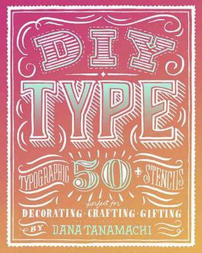 DIY Type: 50+ Typographic Stencils for Decorating, Crafting, and Gifting