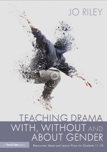 Cover image for Teaching Drama With, Without and About Gender: Resources, Ideas and Lesson Plans for Students 11-18