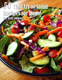 Cover image for 50 The Art of Salad Recipes for Home