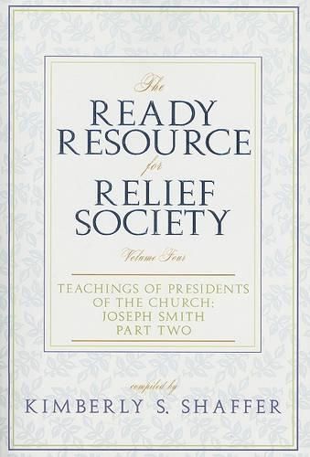 Cover image for The Ready Resource for Relief Society, Volume Four: Teachings of Presidents of the Church: Joseph Smith: Part Two