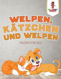 Cover image for Welpen, Katzchen und Welpen: Malbuch fur alle