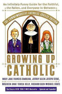 Cover image for Growing Up Catholic: The Millennium Edition: An Infinitely Funny Guide for the Faithful, the Fallen and Everyone In-Between