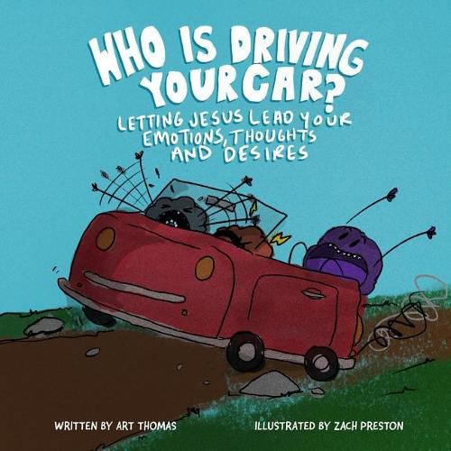 Who Is Driving Your Car?: Letting Jesus Lead Your Emotions, Thoughts, and Desires