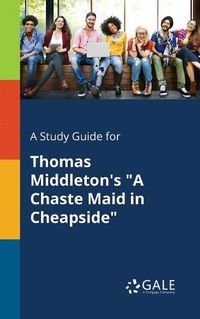 Cover image for A Study Guide for Thomas Middleton's A Chaste Maid in Cheapside