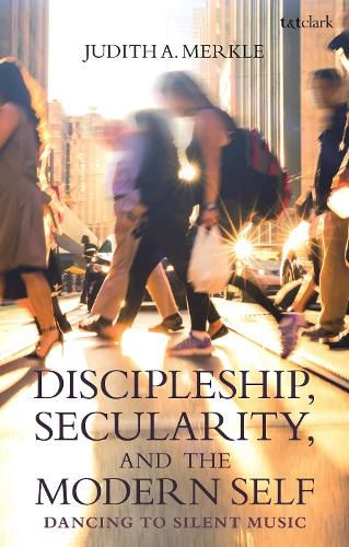 Cover image for Discipleship, Secularity, and the Modern Self: Dancing to Silent Music
