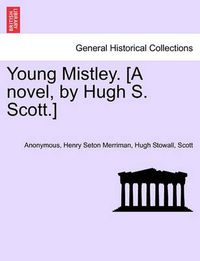 Cover image for Young Mistley. [A Novel, by Hugh S. Scott.] Vol. II