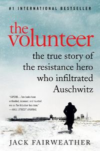 Cover image for The Volunteer: The True Story of the Resistance Hero Who Infiltrated Auschwitz