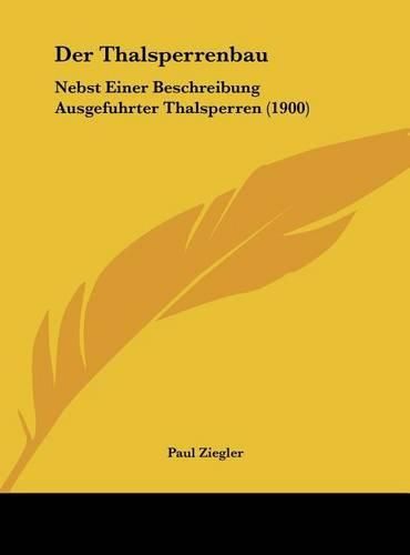 Cover image for Der Thalsperrenbau: Nebst Einer Beschreibung Ausgefuhrter Thalsperren (1900)