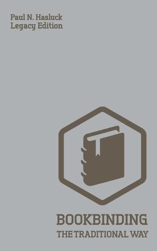 Cover image for Bookbinding The Traditional Way (Legacy Edition): A Classic Manual Of Methods And Equipment For Book Making, Bindery, And Cover Finishing