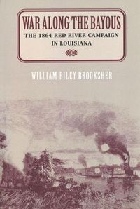 Cover image for War Along the Bayous: The 1864 Red River Campaign in Louisiana