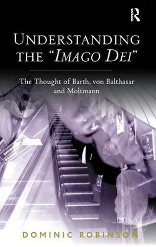 Cover image for Understanding The  Imago Dei: The Thought of Barth, von Balthasar and Moltmann