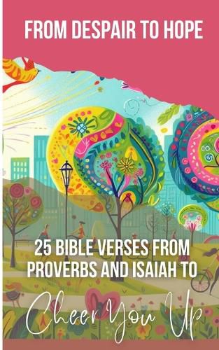 From Despair To Hope 25 Bible Verses From Proverbs And Isaiah To Cheer You Up