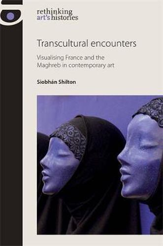 Cover image for Transcultural Encounters: Visualising France and the Maghreb in Contemporary Art