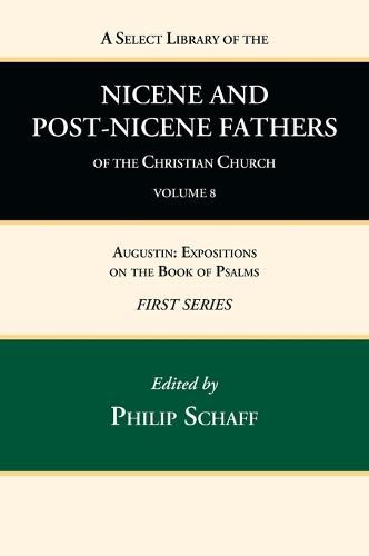 A Select Library of the Nicene and Post-Nicene Fathers of the Christian Church, First Series, Volume 8: Augustin: Expositions on the Book of Psalms