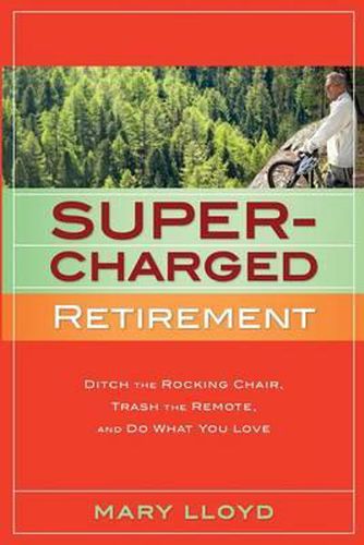 Cover image for Supercharged Retirement: Ditch the Rocking Chair, Trash the Remote, and Do What You Love