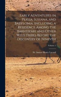 Cover image for Early Adventures in Persia, Susiana, and Babylonia, Including a Residence Among the Bakhtiyari and Other Wild Tribes Before the Discovery of Nineveh; Volume 1