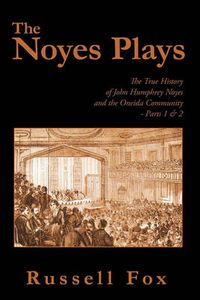 Cover image for The Noyes Plays: The True History of John Humphrey Noyes and the Oneida Community - Parts 1 & 2