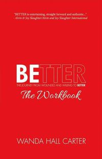 Cover image for Better the Workbook: The Journey from Wounded and Willing to Better