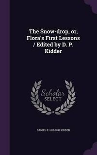 Cover image for The Snow-Drop, Or, Flora's First Lessons / Edited by D. P. Kidder