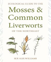 Cover image for Ecological Guide to the Mosses and Common Liverworts of the Northeast