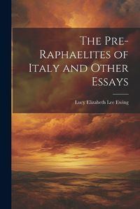 Cover image for The Pre-Raphaelites of Italy and Other Essays